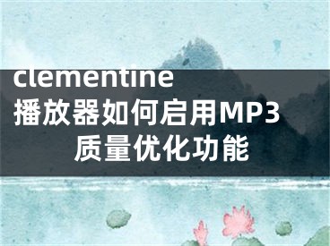 clementine播放器如何啟用MP3質(zhì)量優(yōu)化功能