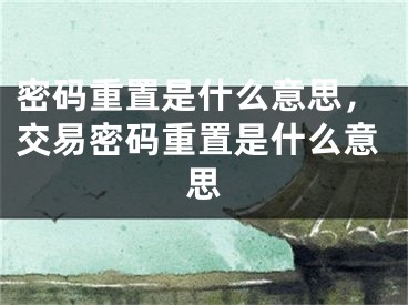 密碼重置是什么意思，交易密碼重置是什么意思