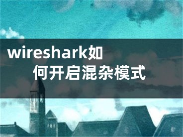 wireshark如何開啟混雜模式