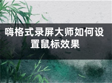 嗨格式錄屏大師如何設(shè)置鼠標(biāo)效果