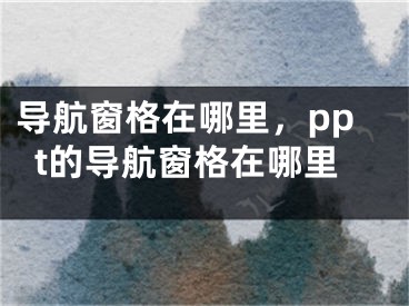 導(dǎo)航窗格在哪里，ppt的導(dǎo)航窗格在哪里