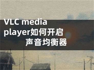 VLC media player如何開啟聲音均衡器