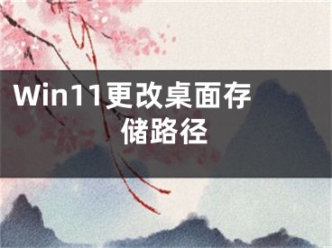 Win11更改桌面存儲(chǔ)路徑