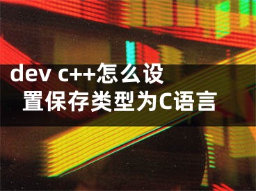 dev c++怎么設(shè)置保存類型為C語言