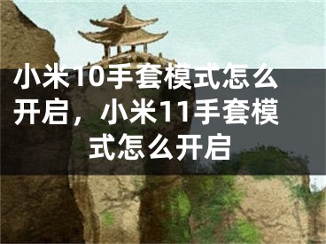 小米10手套模式怎么開啟，小米11手套模式怎么開啟