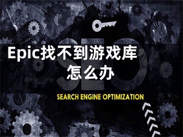 Epic找不到游戲庫(kù)怎么辦