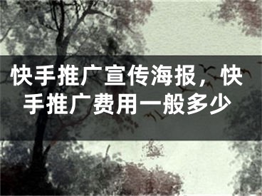 快手推廣宣傳海報(bào)，快手推廣費(fèi)用一般多少