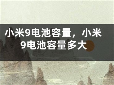 小米9電池容量，小米9電池容量多大