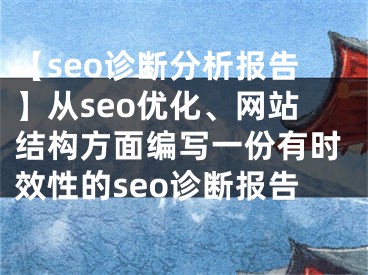 【seo診斷分析報(bào)告】從seo優(yōu)化、網(wǎng)站結(jié)構(gòu)方面編寫一份有時(shí)效性的seo診斷報(bào)告