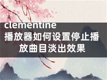 clementine播放器如何設(shè)置停止播放曲目淡出效果