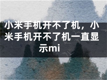 小米手機開不了機，小米手機開不了機一直顯示mi