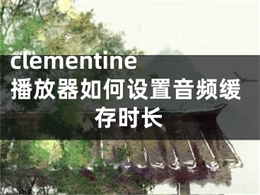 clementine播放器如何設(shè)置音頻緩存時長