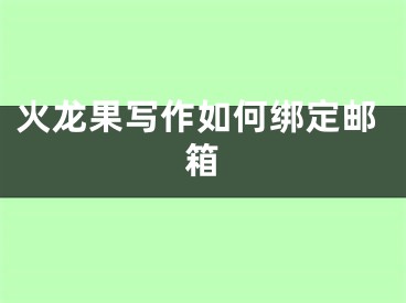 火龍果寫作如何綁定郵箱