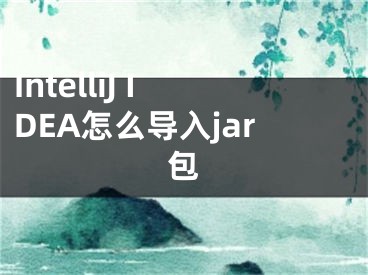 IntelliJ IDEA怎么導(dǎo)入jar包