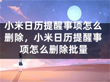 小米日歷提醒事項怎么刪除，小米日歷提醒事項怎么刪除批量