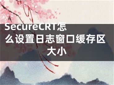 SecureCRT怎么設(shè)置日志窗口緩存區(qū)大小