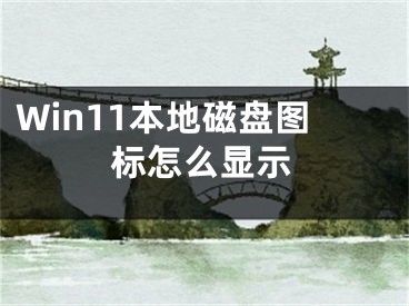 Win11本地磁盤圖標怎么顯示