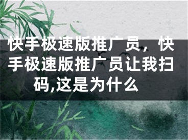 快手極速版推廣員，快手極速版推廣員讓我掃碼,這是為什么