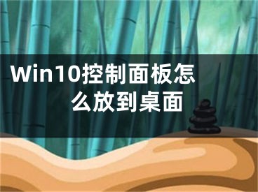 Win10控制面板怎么放到桌面