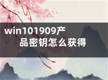 win101909產(chǎn)品密鑰怎么獲得