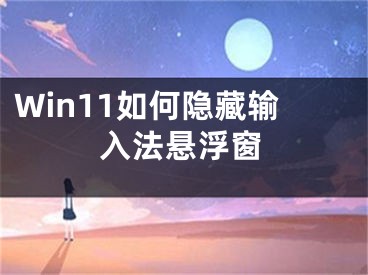 Win11如何隱藏輸入法懸浮窗