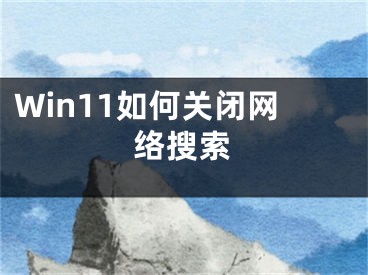 Win11如何關(guān)閉網(wǎng)絡(luò)搜索