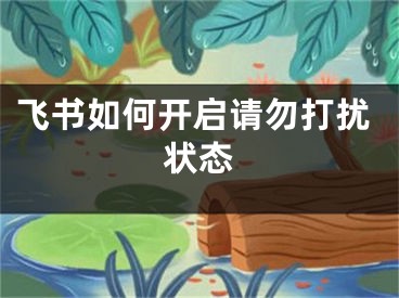 飛書如何開啟請勿打擾狀態(tài)