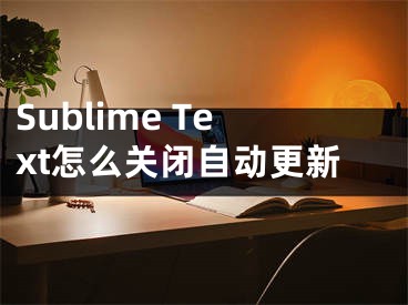 Sublime Text怎么關(guān)閉自動(dòng)更新