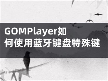 GOMPlayer如何使用藍(lán)牙鍵盤特殊鍵