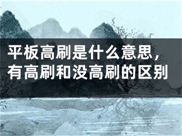 平板高刷是什么意思，有高刷和沒高刷的區(qū)別