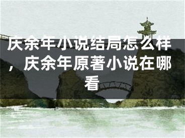 慶余年小說結(jié)局怎么樣，慶余年原著小說在哪看