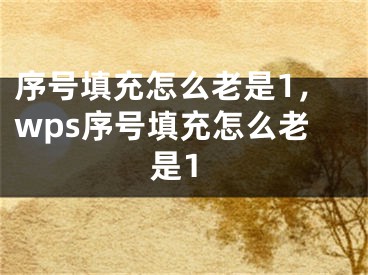 序號填充怎么老是1，wps序號填充怎么老是1