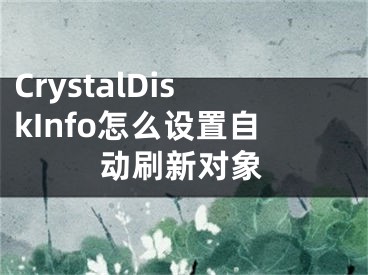 CrystalDiskInfo怎么設(shè)置自動刷新對象