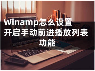 Winamp怎么設(shè)置開啟手動前進(jìn)播放列表功能