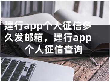 建行app個(gè)人征信多久發(fā)郵箱，建行app個(gè)人征信查詢