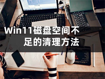 Win11磁盤空間不足的清理方法