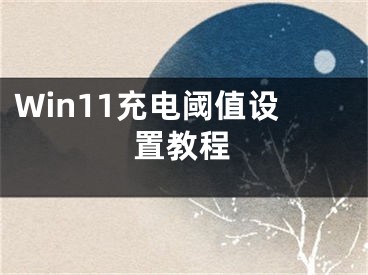 Win11充電閾值設(shè)置教程