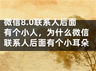 微信8.0聯(lián)系人后面有個小人，為什么微信聯(lián)系人后面有個小耳朵