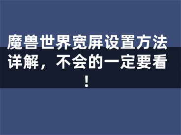 魔獸世界寬屏設(shè)置方法詳解，不會的一定要看！