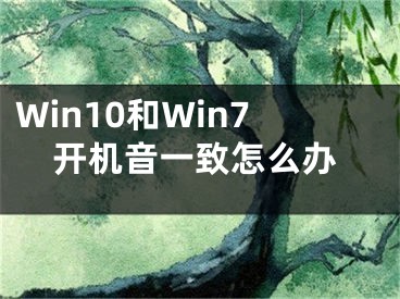 Win10和Win7開機音一致怎么辦