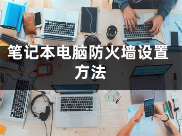 筆記本電腦防火墻設(shè)置方法