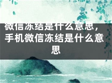 微信凍結(jié)是什么意思，手機(jī)微信凍結(jié)是什么意思