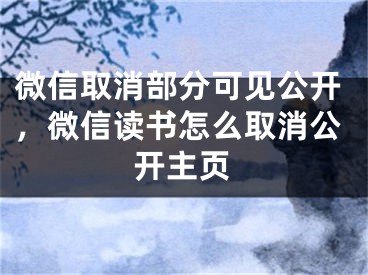 微信取消部分可見公開，微信讀書怎么取消公開主頁