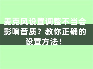 麥克風設置調(diào)整不當會影響音質(zhì)？教你正確的設置方法！