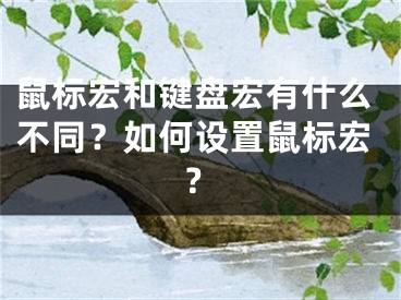 鼠標(biāo)宏和鍵盤宏有什么不同？如何設(shè)置鼠標(biāo)宏？