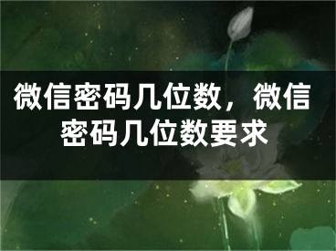 微信密碼幾位數(shù)，微信密碼幾位數(shù)要求