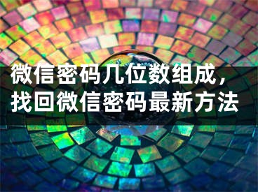 微信密碼幾位數(shù)組成，找回微信密碼最新方法