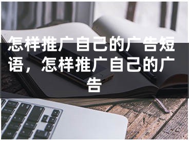 怎樣推廣自己的廣告短語，怎樣推廣自己的廣告