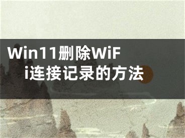 Win11刪除WiFi連接記錄的方法