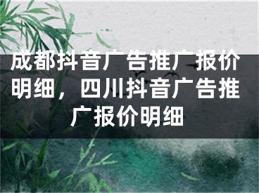 成都抖音廣告推廣報(bào)價(jià)明細(xì)，四川抖音廣告推廣報(bào)價(jià)明細(xì)